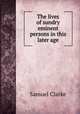 The lives of sundry eminent persons in this later age, Samuel Clarke 