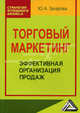 Торговый маркетинг: Эффективная организация продаж: Практическое пособие / Ю.А. Захарова. - (Стратегия успешного бизнеса)., Захарова Юлия Андреевна 