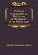 Christian iconography, or, The history of Christian art in the Middle Ages, 