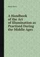 A Handbook of the Art of Illumination as Practised During the Middle Ages, Henry Shaw 