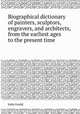 Biographical dictionary of painters, sculptors, engravers, and architects, from the earliest ages to the present time, John Gould 