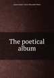 The poetical album, редактор(ы): Alaric Alexander Watts 