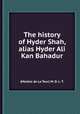 The history of Hyder Shah, alias Hyder Ali Kan Bahadur, (Maistre de La Tour) M. D. L. T. 