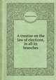 A treatise on the law of elections, in all its branches, Sir John Simeon 