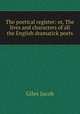 The poetical register: or, The lives and characters of all the English dramatick poets, Giles Jacob 