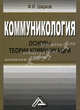 Коммуникология: основы теории коммуникации: Учебник, 3-е изд., перераб. и доп., Феликс Шарков 