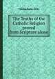 The Truths of the Catholic Religion proved from Scripture alone, Thomas Butler (D.D.) 