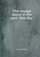 The voyage alone in the yawl "Rob Roy", John MacGregor 