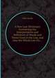 A New Law Dictionary Containing the Interpretation and Definition of Words and Terms Used in the Law, and Also the Whole Law Etc..., Giles Jacob 