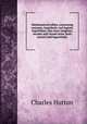 Mathematical tables, containing common, hyperbolic and logistic logarithms, also sines tangents, secants and versed sines, both natural and logarithmic, Charles Hutton 