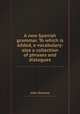 A new Spanish grammar. To which is added, a vocabulary: also a collection of phrases and dialogues, John Stevens 
