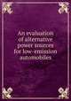 An evaluation of alternative power sources for low-emission automobiles, National Academy of Sciences (U.S.). Panel on Alternate Power Sources,National Academy of Sciences (U.S.). Committee on Motor Vehicle Emissions 