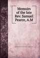 Memoirs of the late Rev. Samuel Pearce, A.M., Andrew Fuller,John Ryland,Jehoiada Brewer,Benjamin Francis 