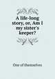 A life-long story, or, Am I my sister`s keeper?, One of themselves 