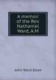 A memoir of the Rev. Nathaniel Ward, A.M., John Ward Dean 