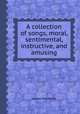 A collection of songs, moral, sentimental, instructive, and amusing, James Plumptre 