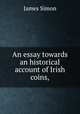 An essay towards an historical account of Irish coins,, James Simon 