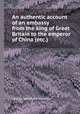 An authentic account of an embassy from the king of Great Britain to the emperor of China (etc.), George Leonhard Staunton 