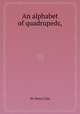 An alphabet of quadrupeds,, Sir Henry Cole 