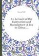 An Account of the Cultivation and Manufacture of Tea in China:..., Samuel Ball 