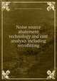 Noise source abatement technology and cost analysis including retrofitting, William C. Sperry,United States. Environmental Protection Agency 