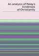 An analysis of Paley`s Evidences of Christianity, 