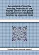 An analysis of country dancing, wherein all the figures used in that polite amusement are rendered familiar by engraved lines, Thomas Wilson (dancing master.) 