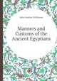 Manners and Customs of the Ancient Egyptians, John Gardner Wilkinson 