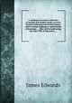 A catalogue of a select collection of ancient and modern books, in every branch of pleasing and useful science; and in various languages; capital books of drawings; ... They will be sold during the year 1789, at Edwards`s, ..., James Edwards 