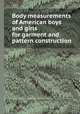 Body measurements of American boys and girls for garment and pattern construction, Ruth O'Brien,Meyer A. Girshick,Eleanor Mix Phelps Hunt,United States. Work Projects Administration 