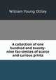 A collection of one hundred and twenty-nine fac-similes of scarce and curious prints, William Young Ottley 
