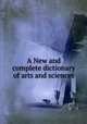 A New and complete dictionary of arts and sciences, 