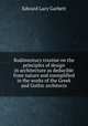 Rudimentary treatise on the principles of design in architecture as deducible from nature and exemplified in the works of the Greek and Gothic architects, Edward Lacy Garbett 