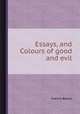 Essays, and Colours of good and evil, Francis Bacon 