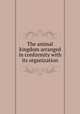 The animal kingdom arranged in conformity with its organization, 
