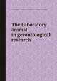 The Laboratory animal in gerontological research, National Research Council (U.S.). Committee on Animal Research in Gerontology 