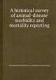 A historical survey of animal-disease morbidity and mortality reporting, National Research Council (U.S.). Committee on Animal Health 