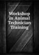 Workshop in Animal Technician Training, Institute of Laboratory Animal Resources (U.S.). Committee on Technical Guidance 