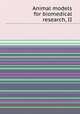 Animal models for biomedical research, II, Institute of Laboratory Animal Resources (U.S.),American College of Laboratory Animal Medicine,American Veterinary Medical Association 