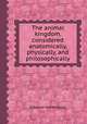 The animal kingdom, considered anatomically, physically, and philosophically, Emanuel Swedenborg 