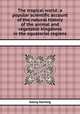 The tropical world: a popular scientific account of the natural history of the animal and vegetable kingdoms in the equatorial regions, Georg Hartwig 