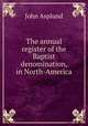 The annual register of the Baptist denomination, in North-America, John Asplund 