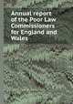 Annual report of the Poor Law Commissioners for England and Wales, Great Britain. Poor Law Commissioners,Sir Thomas Frankland Lewis (bart.),Sir John George Shaw-Lefevre,Sir George Nicholls 