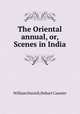 The Oriental annual, or, Scenes in India, William Daniell,Hobart Caunter 