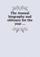 The Annual biography and obituary for the year ..., 