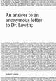 An answer to an anonymous letter to Dr. Lowth;, Robert Lowth 