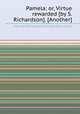 Pamela: or, Virtue rewarded [by S. Richardson]. [Another], Samuel Richardson,Pamela (fict.name.) 