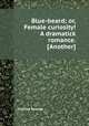 Blue-beard; or, Female curiosity! A dramatick romance. [Another], Colman George 
