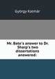 Mr. Bate`s answer to Dr. Sharp`s two dissertations answered:, 