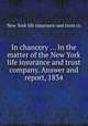 In chancery ... In the matter of the New York life insurance and trust company. Answer and report, 1834, New York life insurance and trust co 